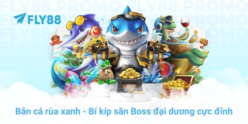 Bắn cá rùa xanh: Bí kíp săn Boss đại dương cực đỉnh tại FLY88 - Winprism