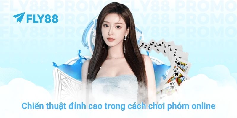 Bí kíp cách chơi phỏm online luôn thắng tại nhà cái FLY88 - Winprism